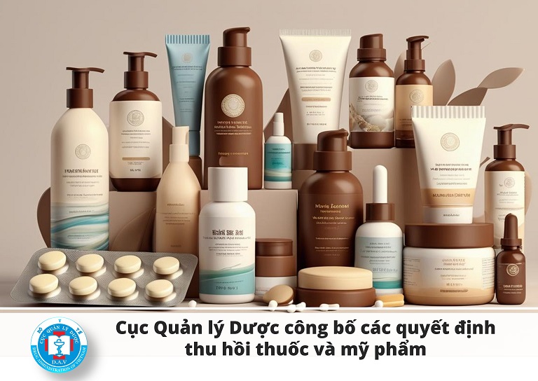 Cục Quản lý Dược công bố các quyết định thu hồi thuốc và mỹ phẩm