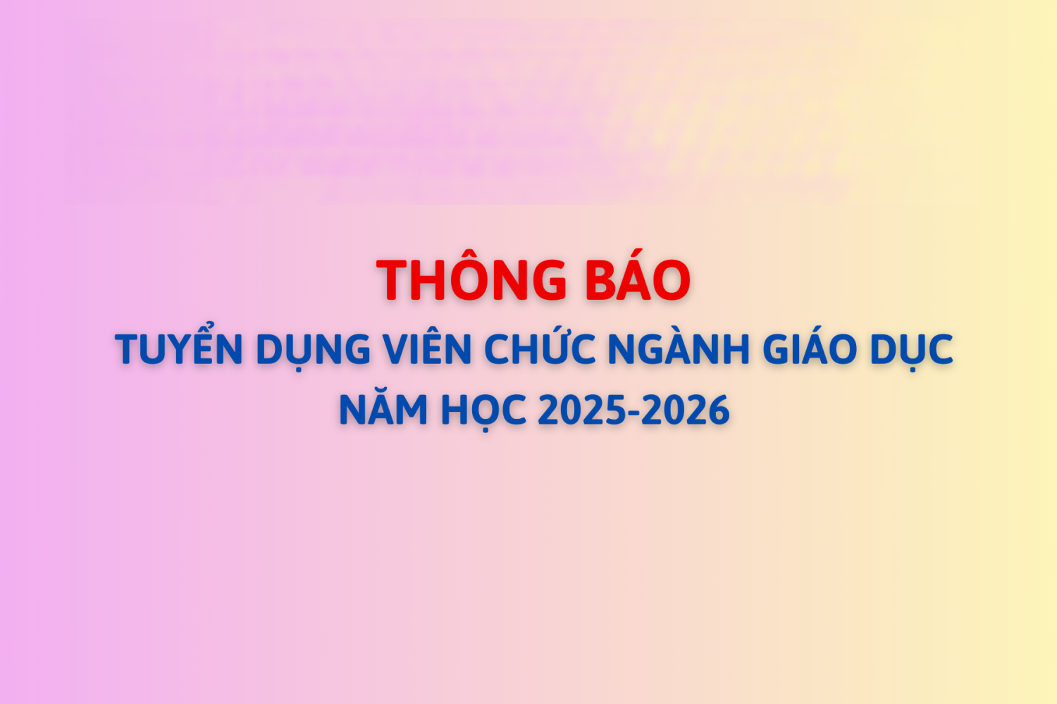 Thông báo tuyển dụng viên chức giáo dục năm học 2025-2026 